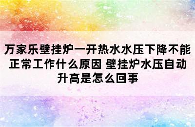 万家乐壁挂炉一开热水水压下降不能正常工作什么原因 壁挂炉水压自动升高是怎么回事